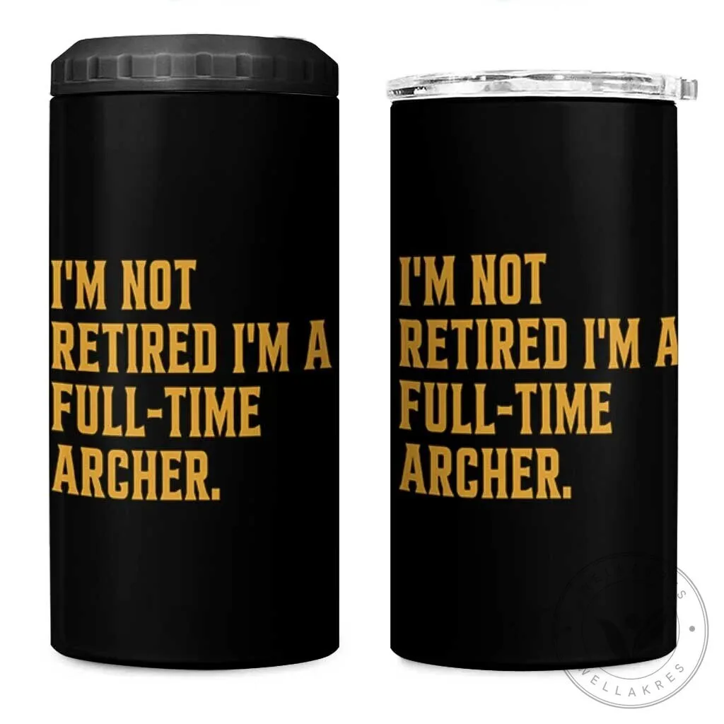 Funny Archery Retirement I'm Not Retired I'm A Full-Time Archer Can Cooler